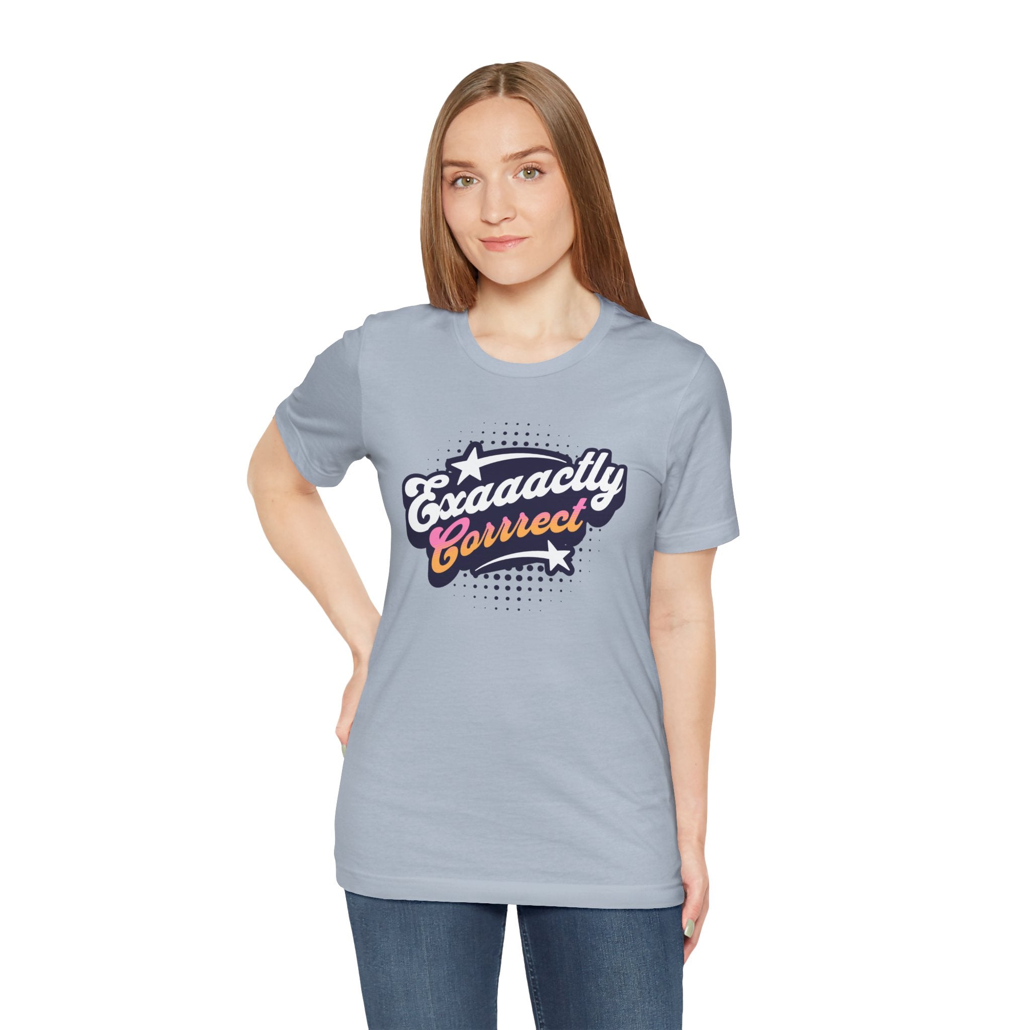 "Exaaactly Corrrect" - Unisex Tee