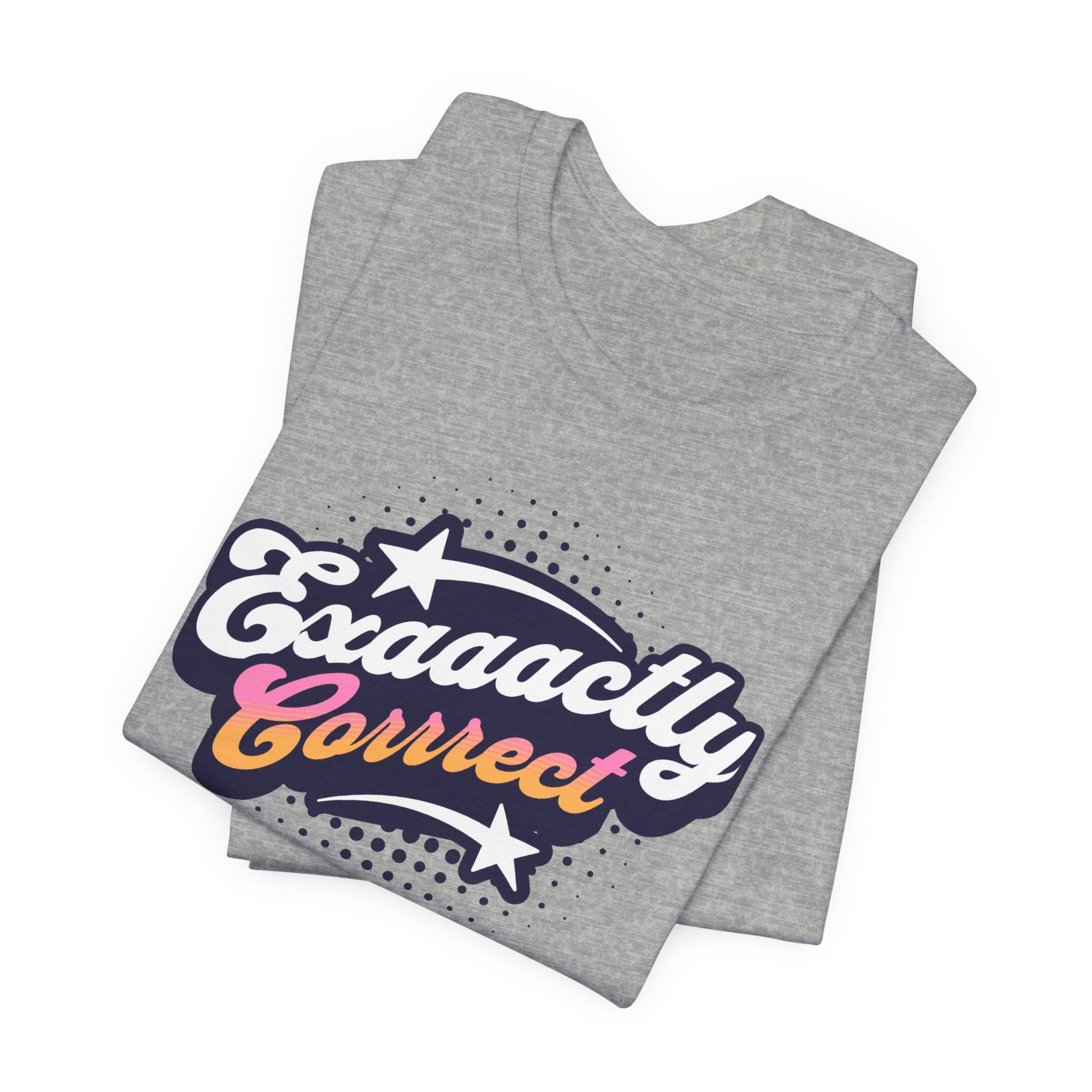"Exaaactly Corrrect" - Unisex Tee