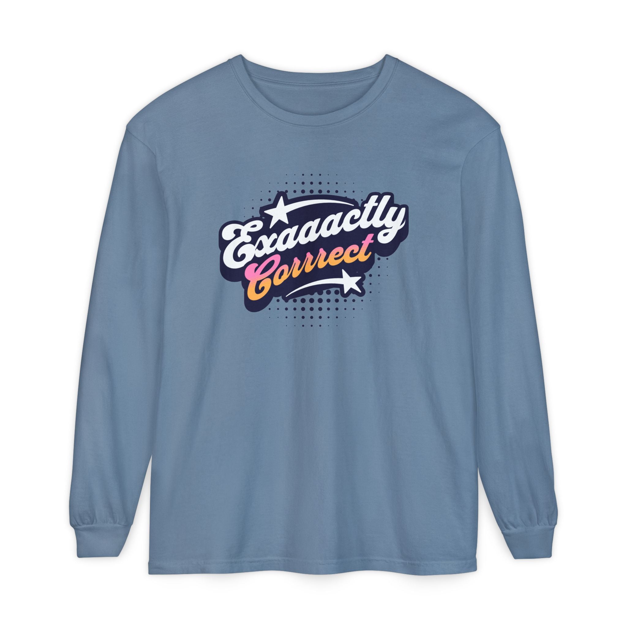 "Exaaactly Corrrect" - Long Sleeve T-Shirt