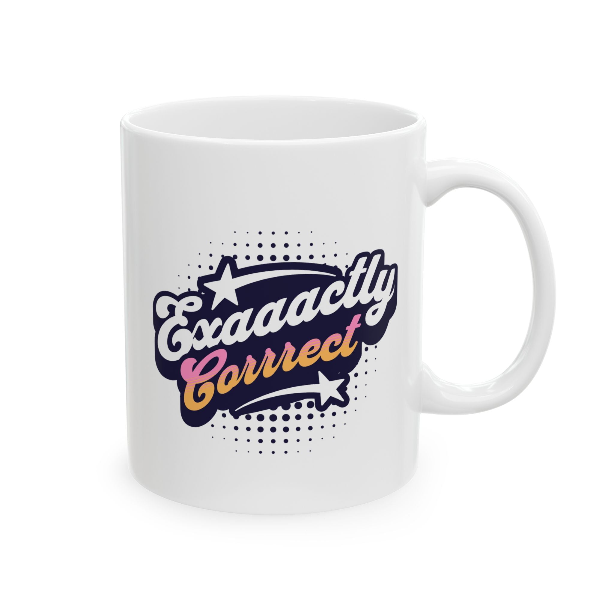 "Exaaactly Corrrect" - Ceramic Coffee Mug