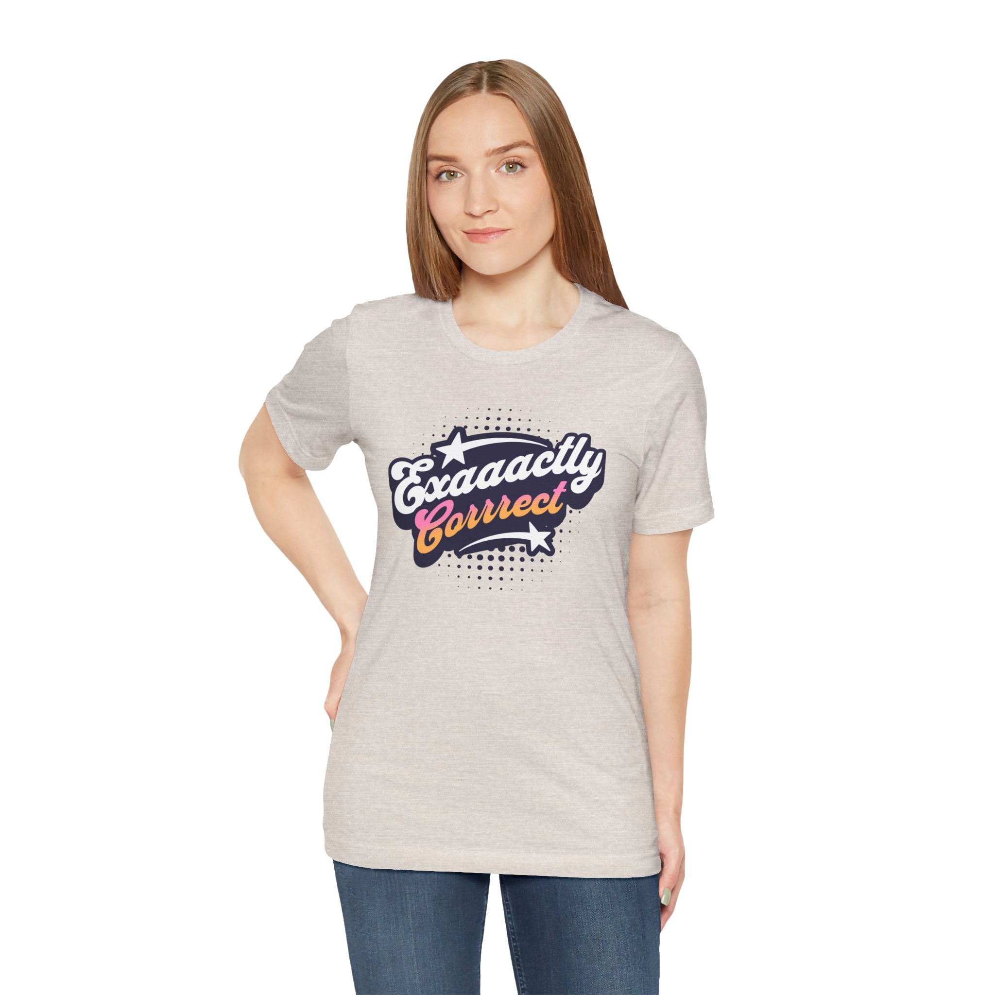 "Exaaactly Corrrect" - Unisex Tee