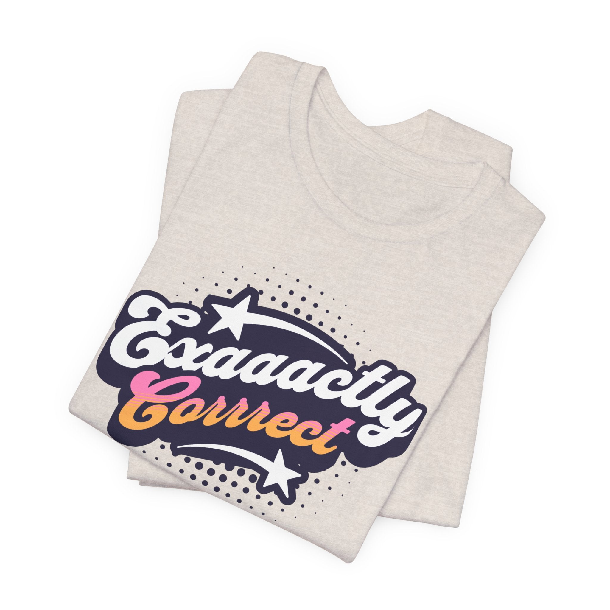 "Exaaactly Corrrect" - Unisex Tee