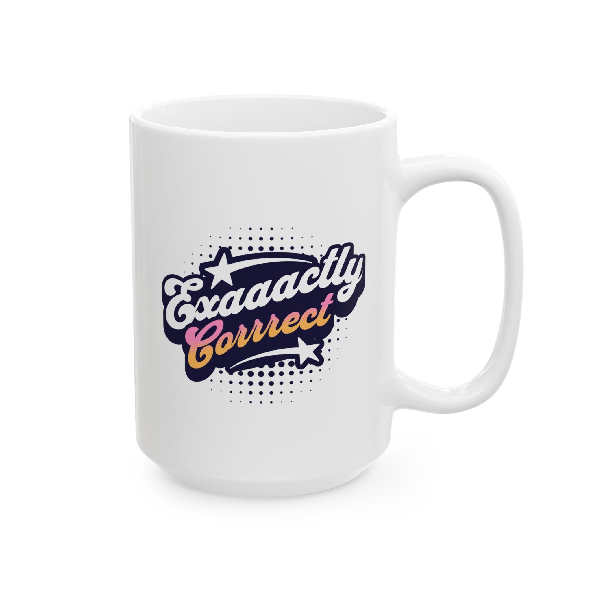"Exaaactly Corrrect" - Ceramic Coffee Mug