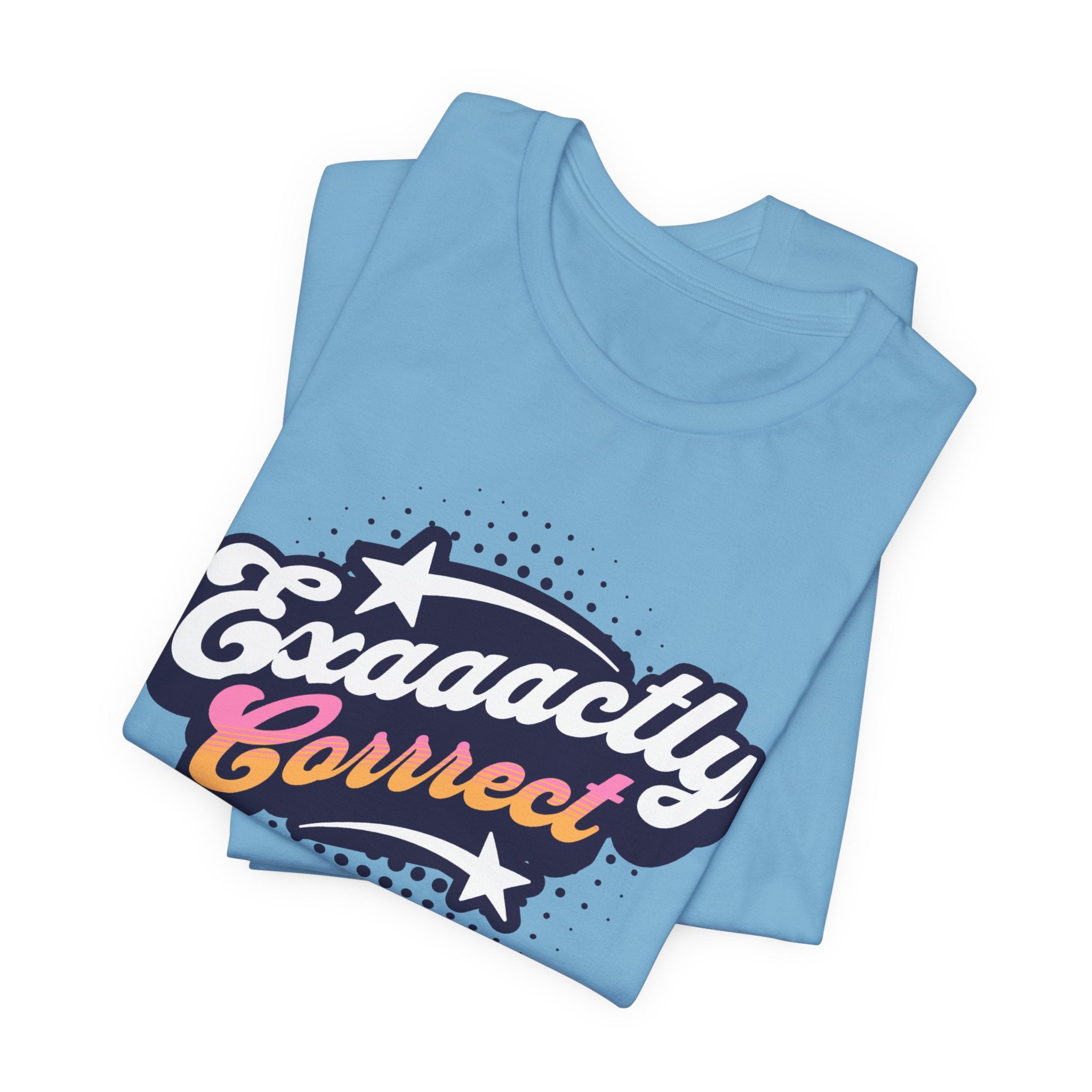 "Exaaactly Corrrect" - Unisex Tee