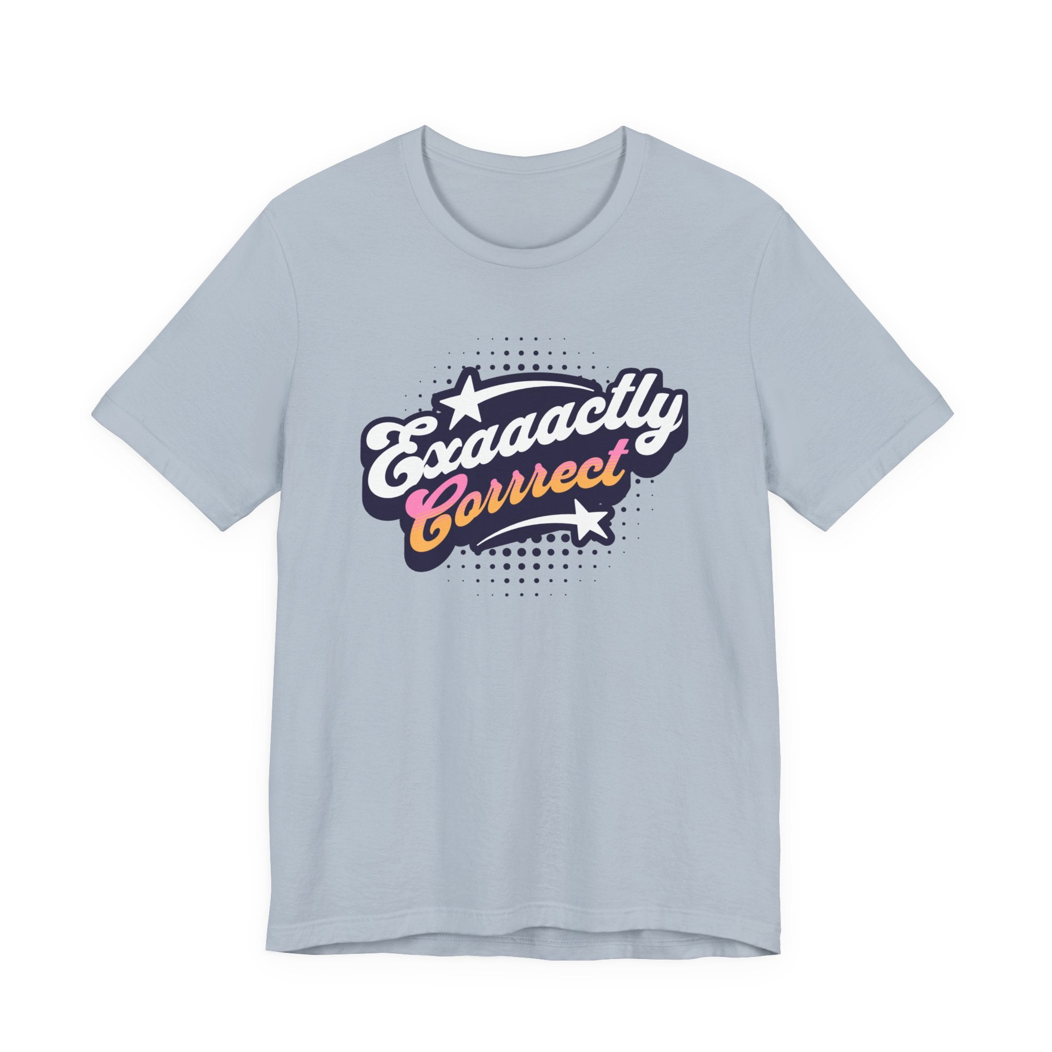"Exaaactly Corrrect" - Unisex Tee