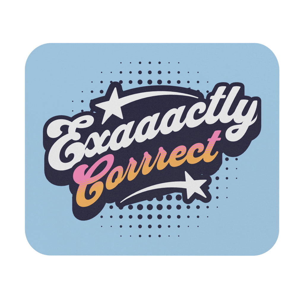 "Exaaactly Corrrect" Mouse Pad