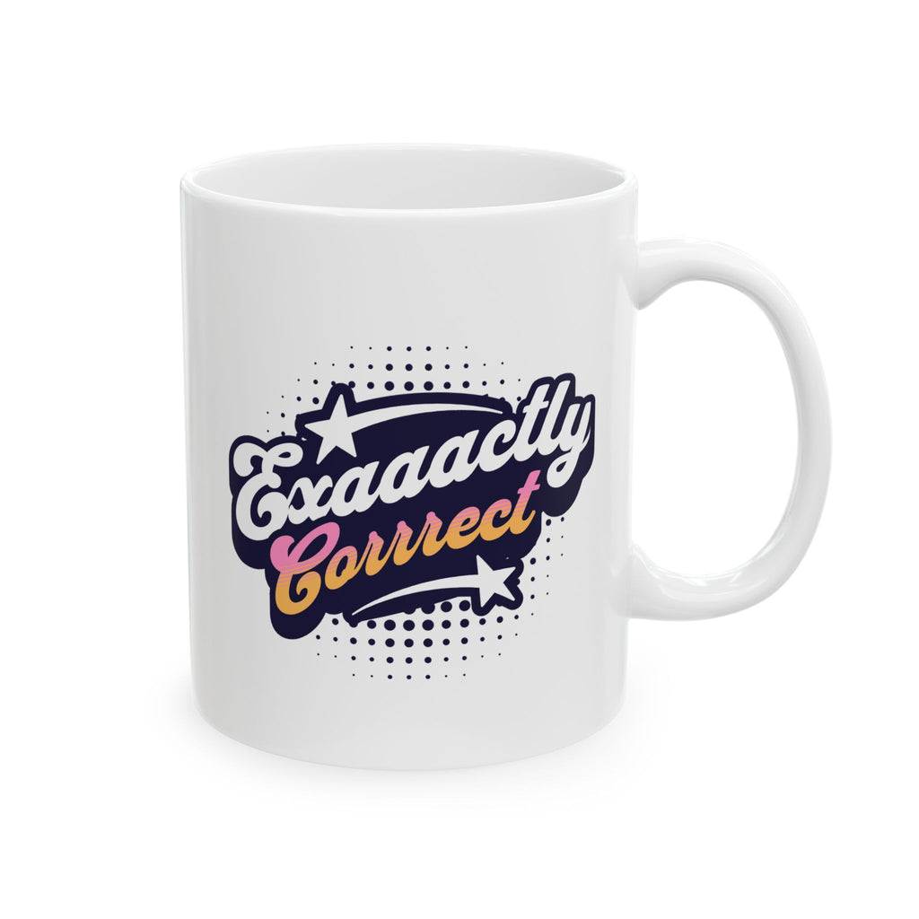 "Exaaactly Corrrect" - Ceramic Coffee Mug