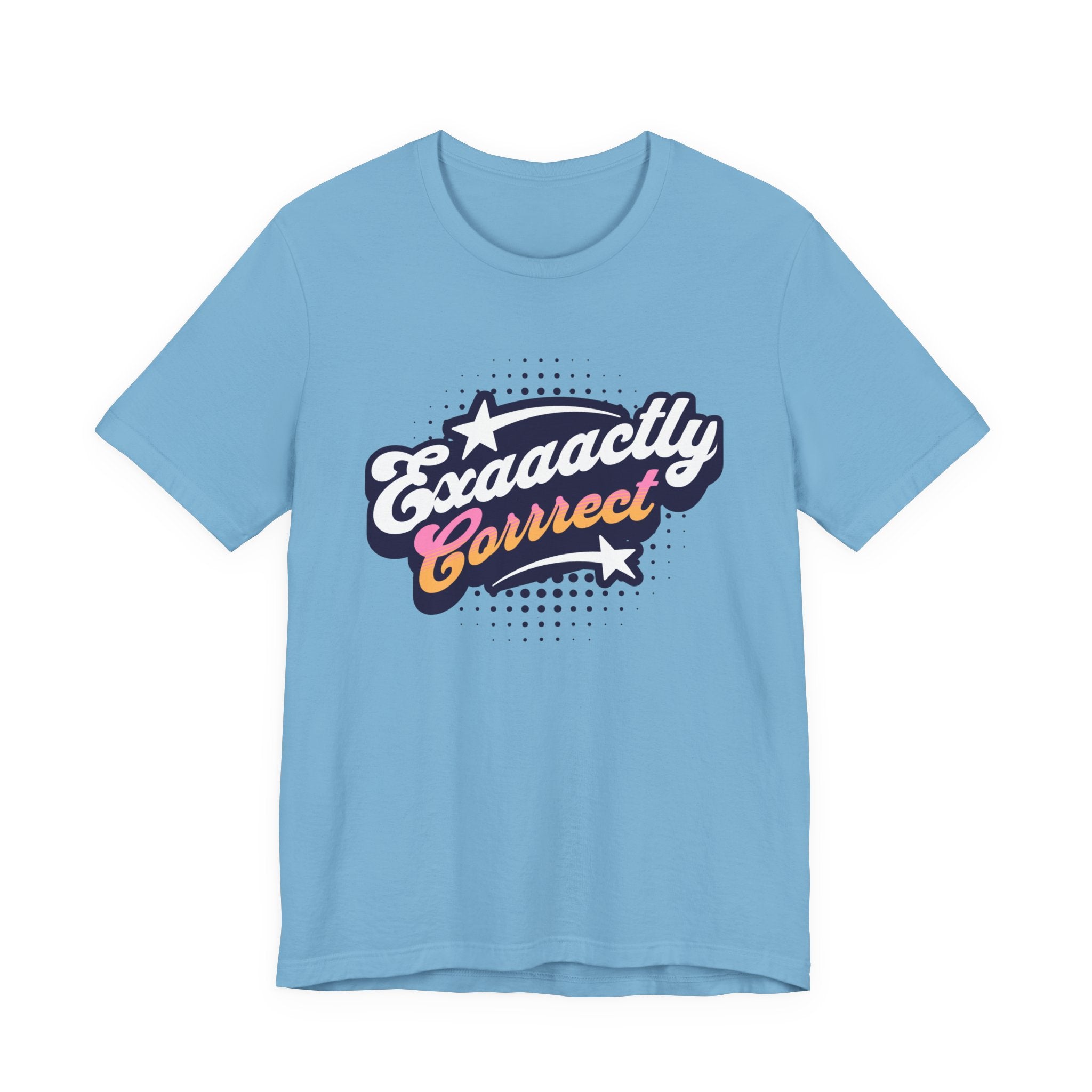"Exaaactly Corrrect" - Unisex Tee