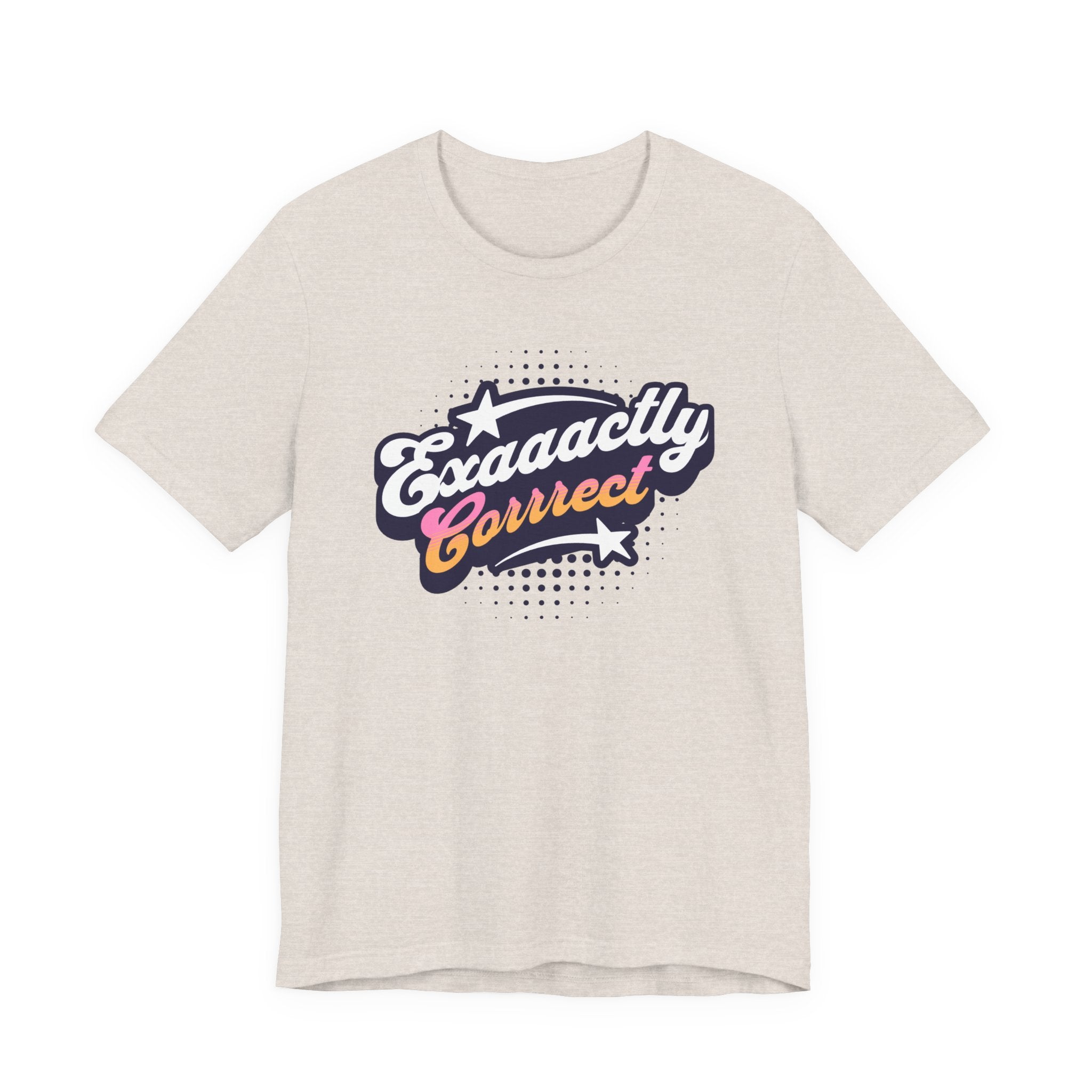 "Exaaactly Corrrect" - Unisex Tee