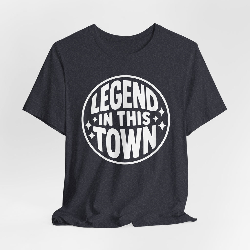 "LEGEND in This Town" - Unisex Shirt