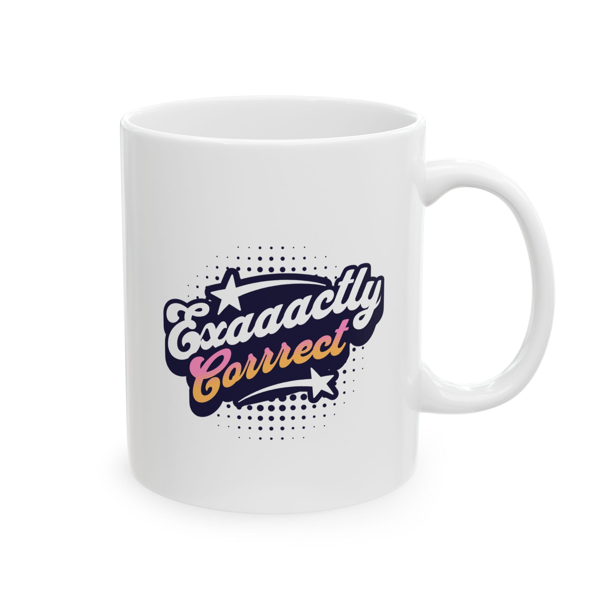 "Exaaactly Corrrect" - Ceramic Coffee Mug