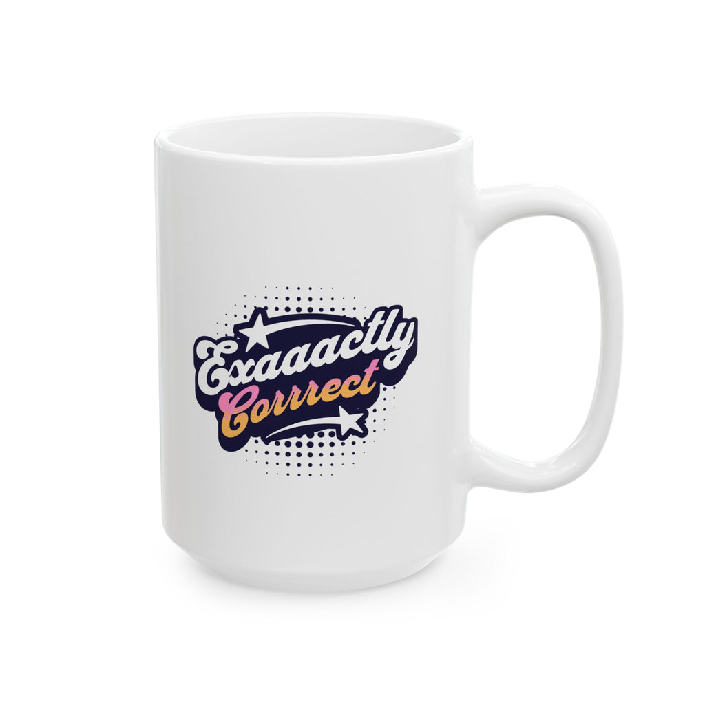 "Exaaactly Corrrect" - Ceramic Coffee Mug