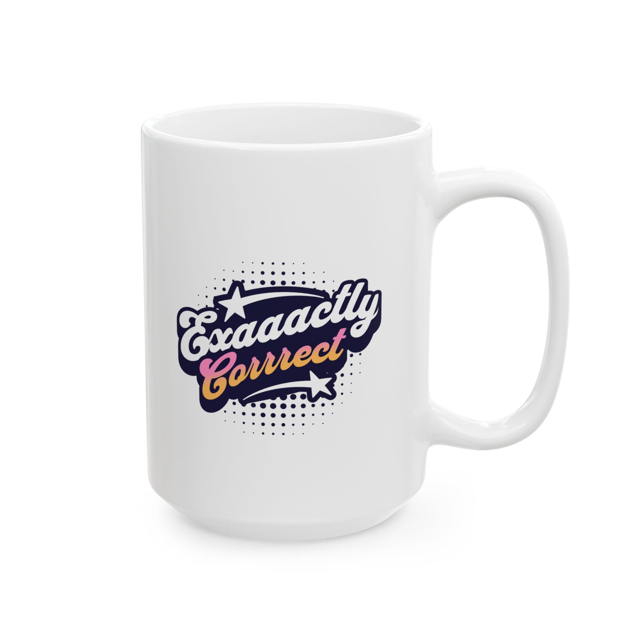 "Exaaactly Corrrect" - Ceramic Coffee Mug