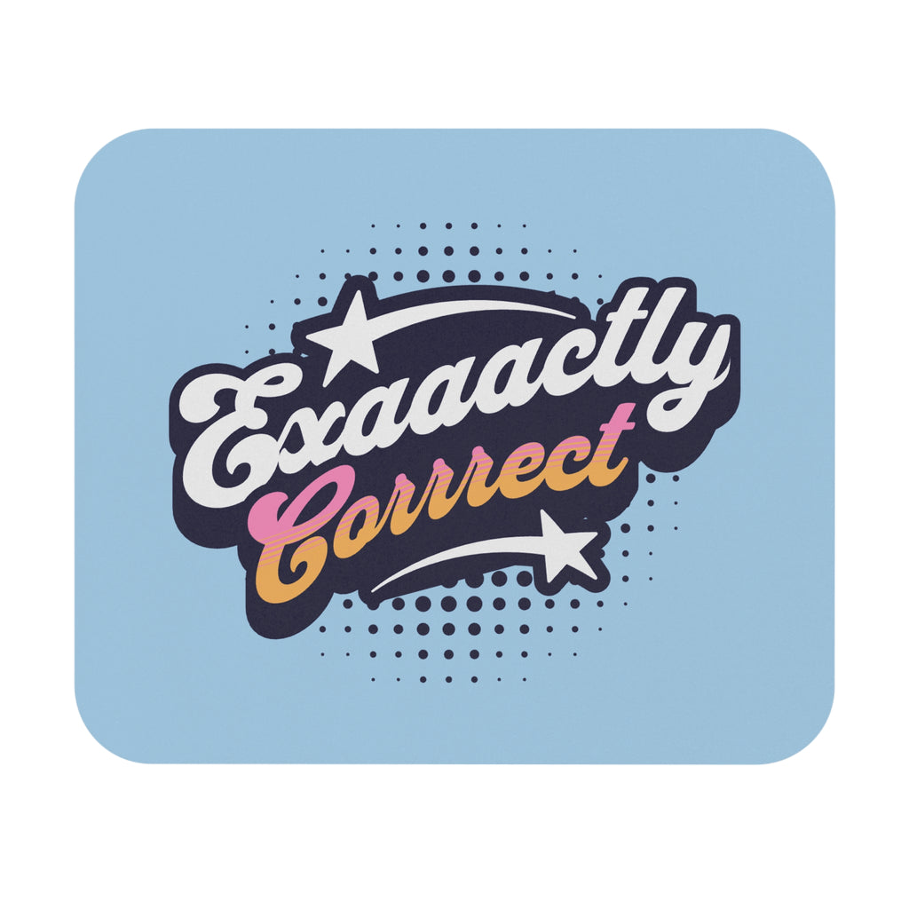 "Exaaactly Corrrect" -  Mouse Pad
