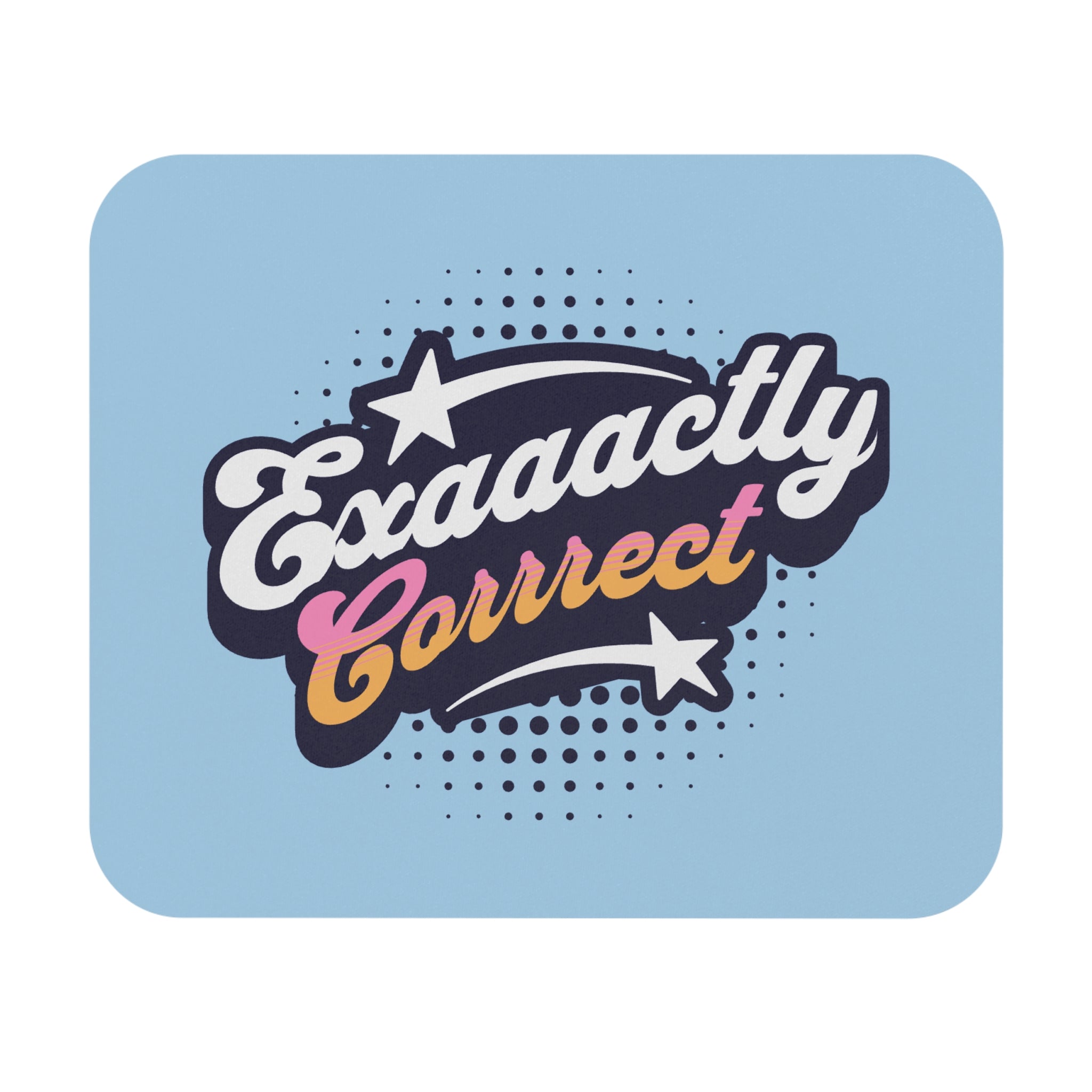 "Exaaactly Corrrect" -  Mouse Pad